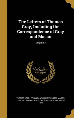 Book cover for The Letters of Thomas Gray, Including the Correspondence of Gray and Mason; Volume 3