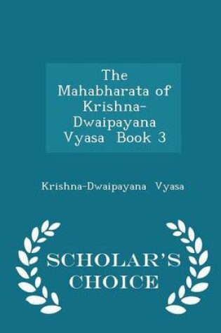 Cover of The Mahabharata of Krishna-Dwaipayana Vyasa Book 3 - Scholar's Choice Edition