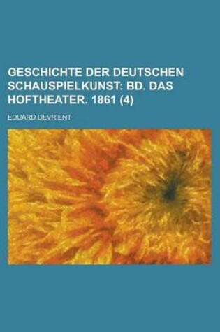Cover of Geschichte Der Deutschen Schauspielkunst (4); Bd. Das Hoftheater. 1861