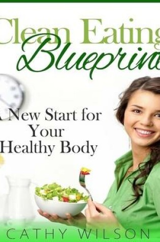 Cover of Clean Eating Blueprint: A New Start for Your Healthy Body