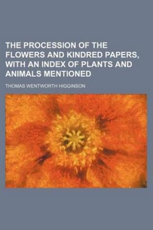 Cover of The Procession of the Flowers and Kindred Papers, with an Index of Plants and Animals Mentioned