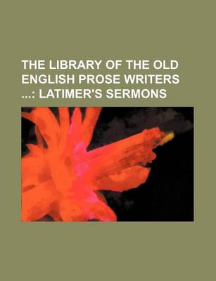 Book cover for The Library of the Old English Prose Writers (Volume 7); Latimer's Sermons