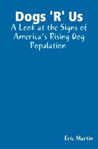 Cover of Dogs 'R' Us: A Look at the Signs of America's Rising Dog Population