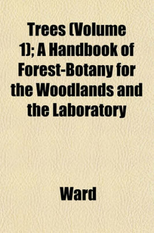 Cover of Trees (Volume 1); A Handbook of Forest-Botany for the Woodlands and the Laboratory