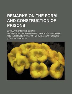 Book cover for Remarks on the Form and Construction of Prisons; With Appropriate Designs