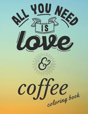 Book cover for All You Need Is Love Coffee Coloring Book