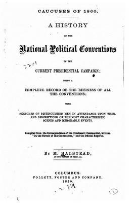 Book cover for Caucuses of 1860. a History of the National Political Conventions of the Current Presidential Campaign, Being a Complete Record of the Business of All the Conventions