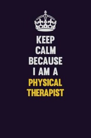 Cover of Keep Calm Because I Am A Physical Therapist