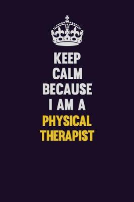 Book cover for Keep Calm Because I Am A Physical Therapist