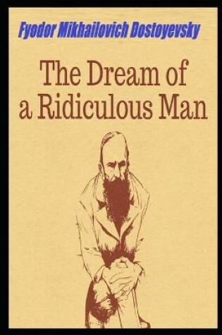 Cover of The Dream of a Ridiculous Man Annotated And Illustrated Book