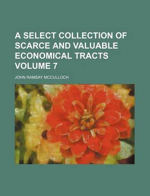 Book cover for A Select Collection of Scarce and Valuable Economical Tracts Volume 7