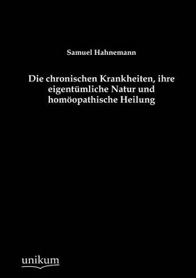Book cover for Die chronischen Krankheiten, ihre eigentumliche Natur und homoeopathische Heilung