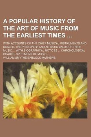 Cover of A Popular History of the Art of Music from the Earliest Times; With Accounts of the Chief Musical Instruments and Scales, the Principles and Artisti