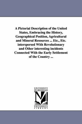 Book cover for A Pictorial Description of the United States, Embracing the History, Geographical Position, Agricultural and Mineral Resources ... Etc., Etc. interspersed With Revolutionary and Other interesting incidents Connected With the Early Settlement of the Country .