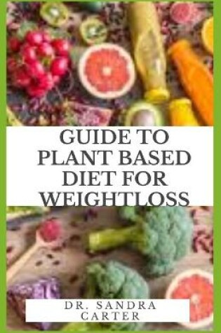 Cover of Guide to Plant Based Diet For Weight Loss