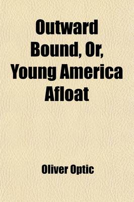 Book cover for Outward Bound, Or, Young America Afloat; A Story of Travel and Adventure