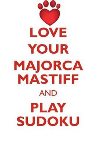 Cover of LOVE YOUR MAJORCA MASTIFF AND PLAY SUDOKU PERRO DE PRESA MALLORQUIN SUDOKU LEVEL 1 of 15
