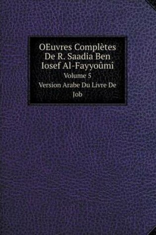 Cover of OEuvres Complètes De R. Saadia Ben Iosef Al-Fayyoûmî Volume 5. Version Arabe Du Livre De Job