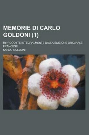 Cover of Memorie Di Carlo Goldoni (1); Riprodotte Integralmente Dalla Edizione Originale Francese