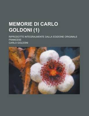 Book cover for Memorie Di Carlo Goldoni (1); Riprodotte Integralmente Dalla Edizione Originale Francese