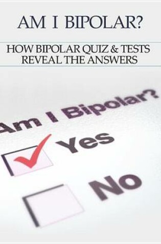 Cover of Bipolar Disorder: Am I Bipolar ? How Bipolar Quiz & Tests Reveal the Answers