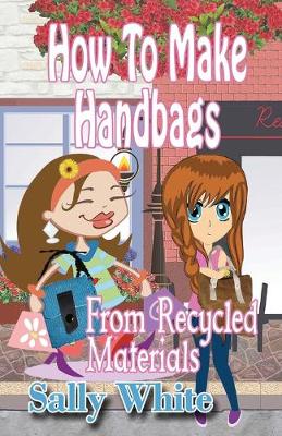 Book cover for How To Make Handbags From Recycled Materials