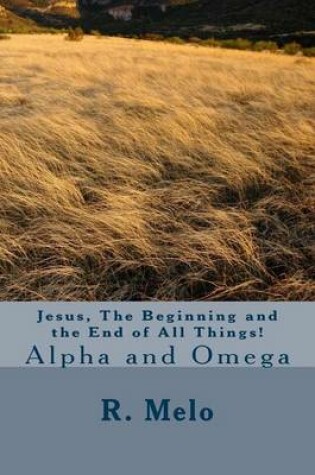 Cover of Jesus, the Beginning and the End of All Things!