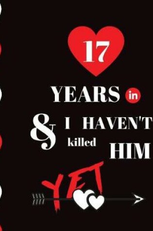 Cover of 17 Year In and I Haven't Killed Him Yet