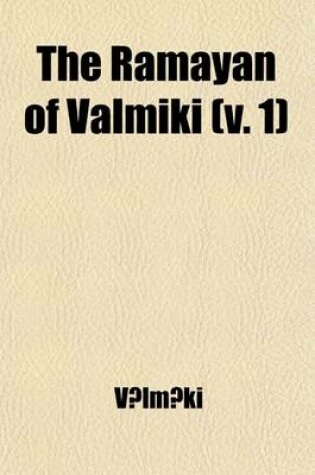 Cover of The Ramayan of Valmiki Volume 1; Translated Into English Verse