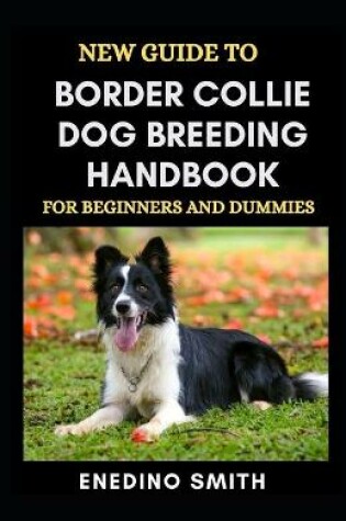 Cover of New Guide To Border Collie Dog Breeding Handbook For Beginners And Dummies