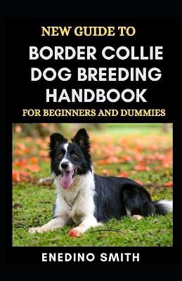 Book cover for New Guide To Border Collie Dog Breeding Handbook For Beginners And Dummies