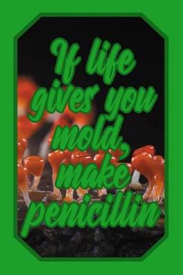 Book cover for If Life Gives You Mold, Make Penicillin