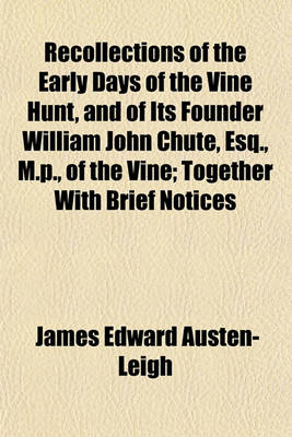 Book cover for Recollections of the Early Days of the Vine Hunt, and of Its Founder William John Chute, Esq., M.P., of the Vine; Together with Brief Notices