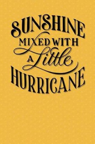 Cover of Sunshine Mixed With A Little Hurricane Yellow Notebook - Blank