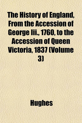 Book cover for The History of England, from the Accession of George III., 1760, to the Accession of Queen Victoria, 1837 (Volume 3)