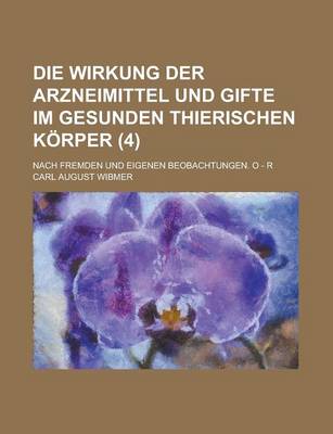 Book cover for Die Wirkung Der Arzneimittel Und Gifte Im Gesunden Thierischen Korper; Nach Fremden Und Eigenen Beobachtungen. O - R (4)