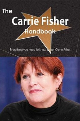 Cover of The Carrie Fisher Handbook - Everything You Need to Know about Carrie Fisher