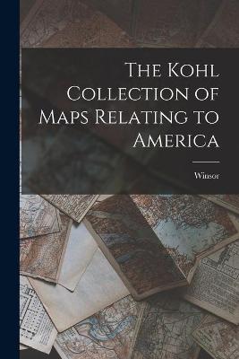 Book cover for The Kohl Collection of Maps Relating to America [microform]