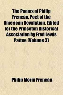 Book cover for The Poems of Philip Freneau, Poet of the American Revolution. Edited for the Princeton Historical Association by Fred Lewis Pattee (Volume 3)