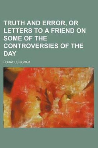 Cover of Truth and Error, or Letters to a Friend on Some of the Controversies of the Day