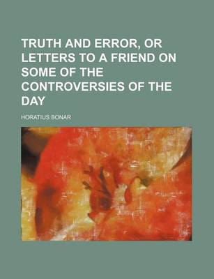 Book cover for Truth and Error, or Letters to a Friend on Some of the Controversies of the Day