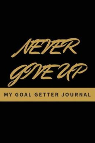 Cover of Never Give Up - My Goal Getter Journal