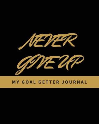 Book cover for Never Give Up - My Goal Getter Journal