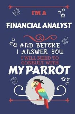 Cover of I'm A Financial Analyst And Before I Answer You I Will Need To Consult With My Parrot