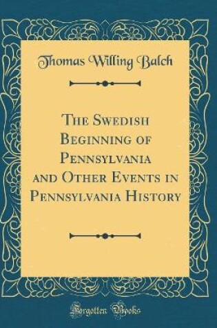 Cover of The Swedish Beginning of Pennsylvania and Other Events in Pennsylvania History (Classic Reprint)