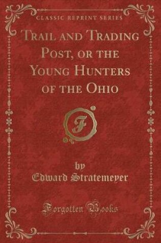 Cover of Trail and Trading Post, or the Young Hunters of the Ohio (Classic Reprint)