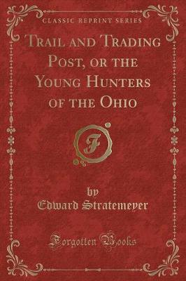 Book cover for Trail and Trading Post, or the Young Hunters of the Ohio (Classic Reprint)