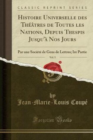 Cover of Histoire Universelle Des Théâtres de Toutes Les Nations, Depuis Thespis Jusqu'à Nos Jours, Vol. 5