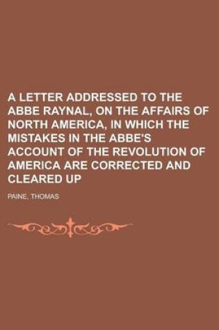 Cover of A Letter Addressed to the ABBE Raynal, on the Affairs of North America, in Which the Mistakes in the ABBE's Account of the Revolution of