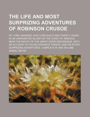 Book cover for The Life and Most Surprizing Adventures of Robinson Crusoe; Of York, Mariner Who Lived Eight-And-Twenty Years in an Uninhabited Island on the Coast of